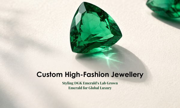 Custom High-Fashion Jewelry: Styling DGK Emerald’s Lab Grown Emerald for Global Luxury | DGK Emerald