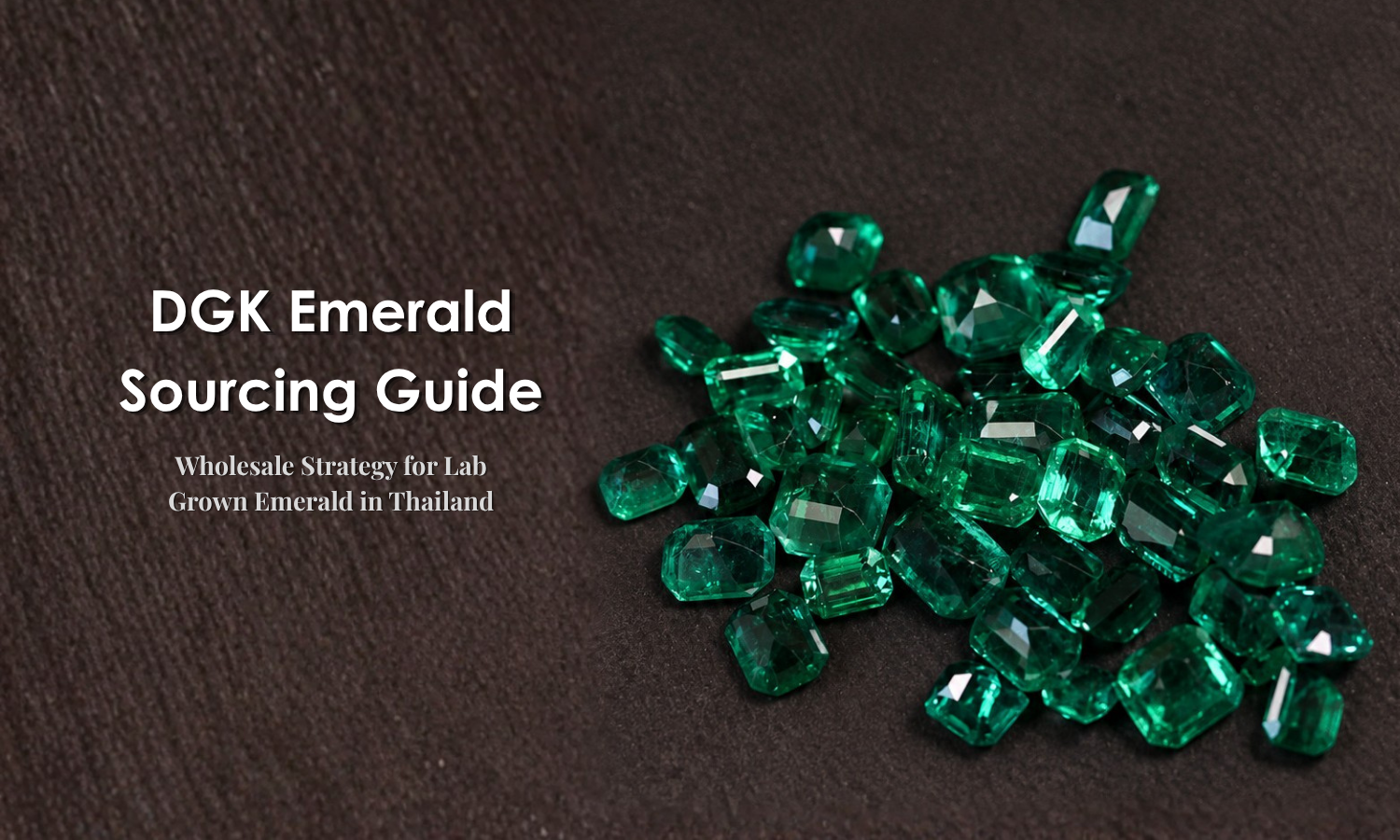 DGK Emerald Sourcing Guide: The Complete Wholesale Strategy for Lab Grown Emerald in Thailand | DGK Emerald