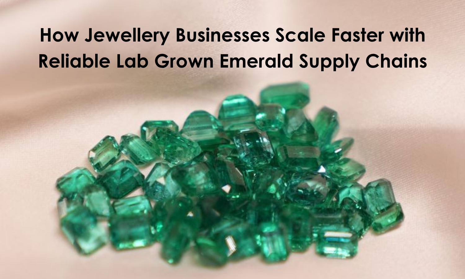 How Jewellery Businesses Scale Faster with Reliable Lab Grown Emerald Supply Chains | DGK Emerald