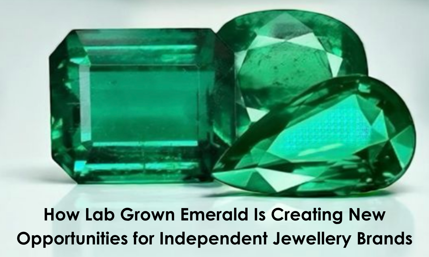 How Lab Grown Emerald Is Creating New Opportunities for Independent Jewellery Brands | DGK Emerald