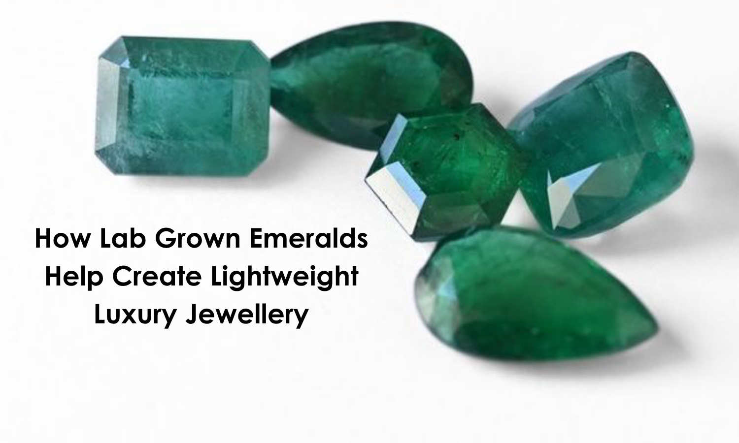 How Lab Grown Emeralds Help Create Lightweight Luxury Jewellery | DGK Emerald