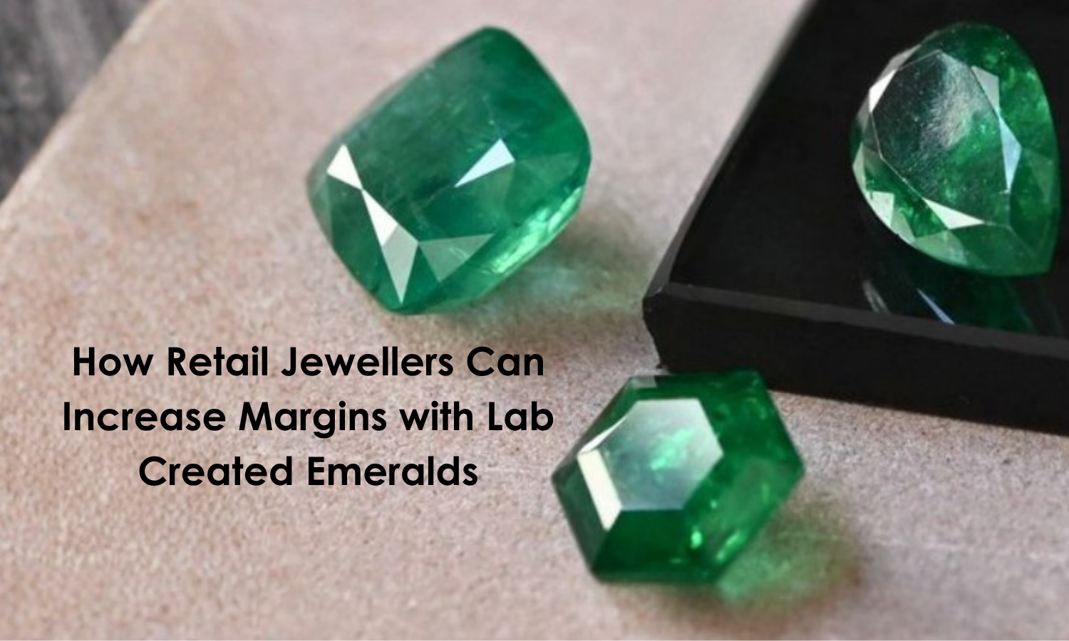 How Retail Jewellers Can Increase Margins with Lab Created Emeralds | DGK Emerald