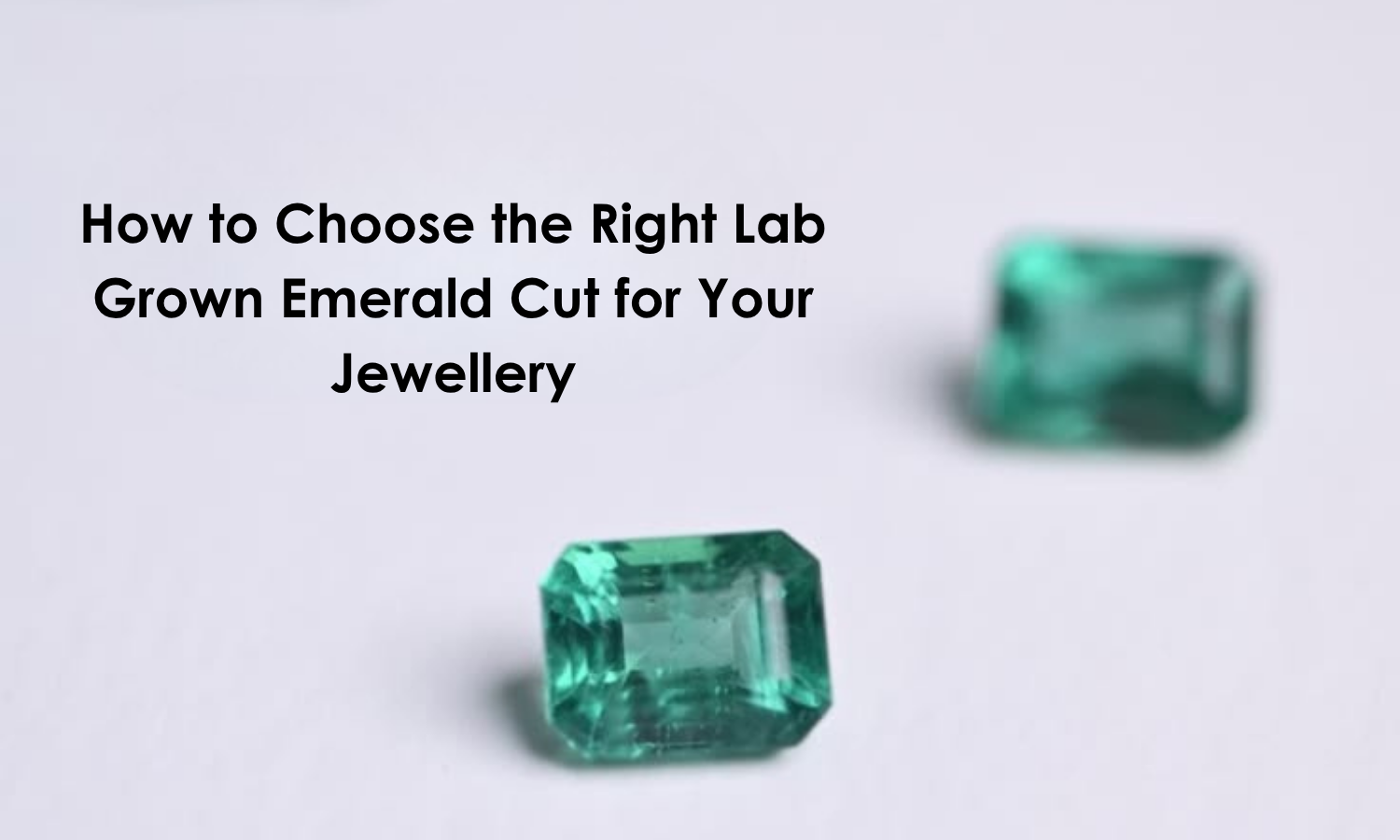 How to Choose the Right Lab Grown Emerald Cut for Your Jewellery | DGK Emerald