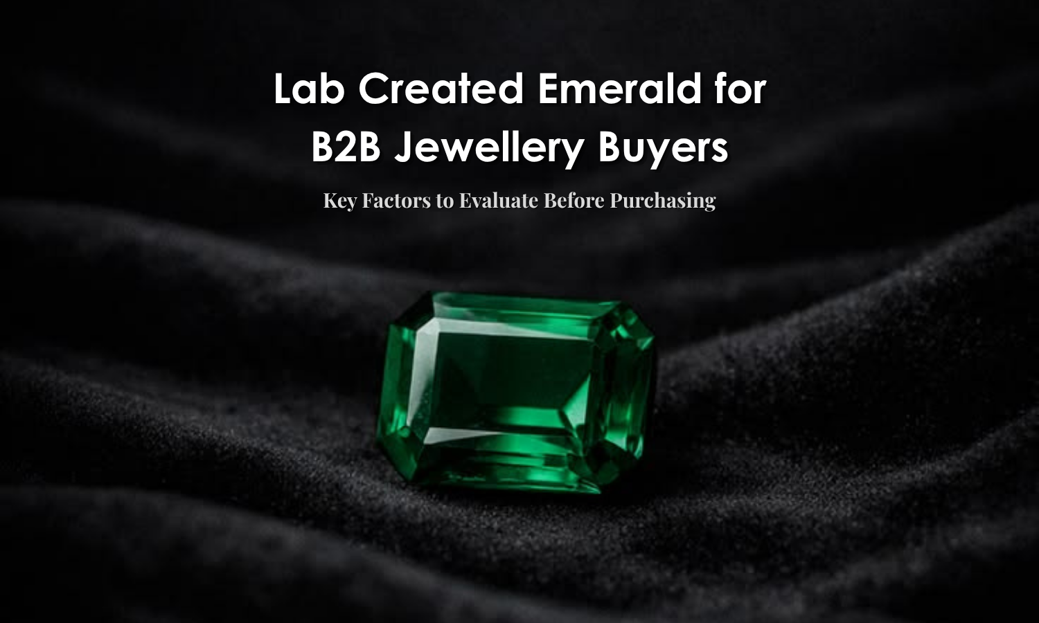 Lab Created Emerald for B2B Jewellery Buyers - Key Factors to Evaluate Before Purchasing | DGK Emerald