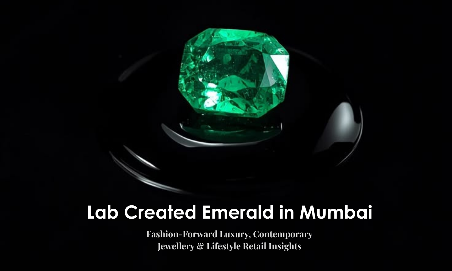 Lab Created Emerald in Mumbai - Fashion-Forward Luxury, Contemporary Jewellery & Lifestyle Retail Insights | DGK Emerald