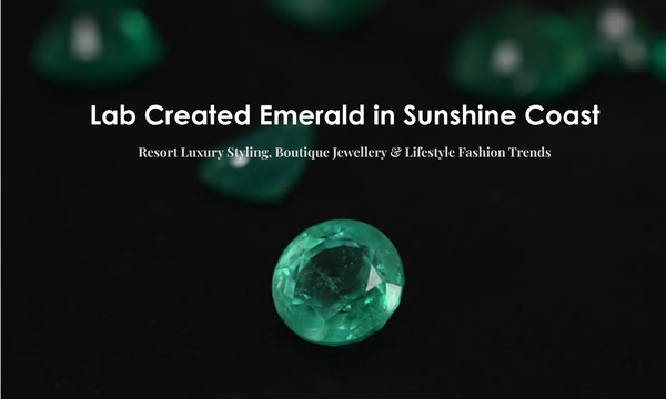 Lab Created Emerald in Sunshine Coast - Resort Luxury Styling, Boutique Jewellery & Lifestyle Fashion Trends | DGK Emerald