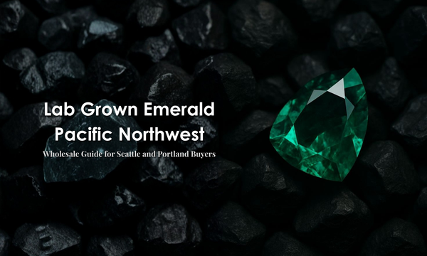 Lab Grown Emerald Pacific Northwest: Wholesale Guide for Seattle and Portland Buyers | DGK Emerald