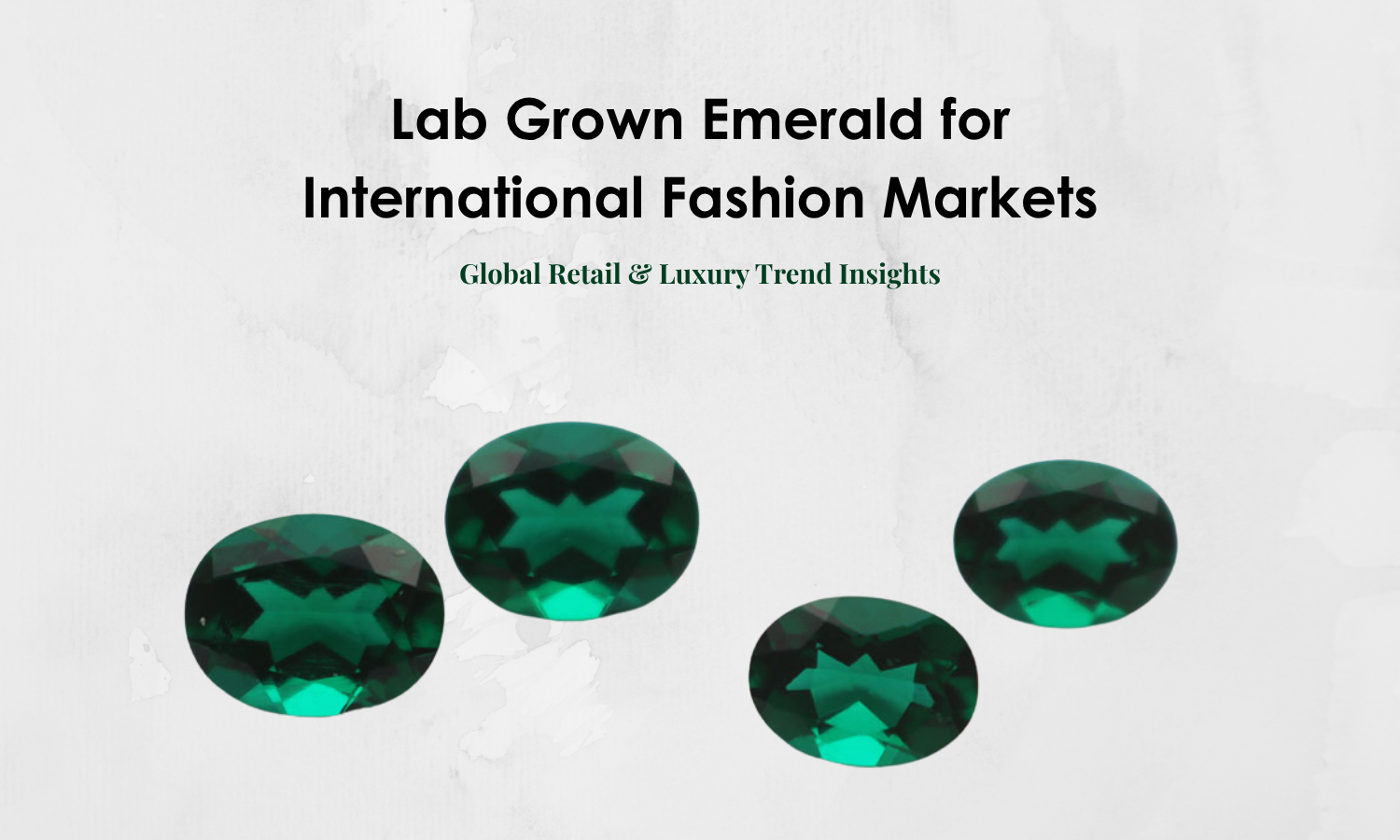 Lab Grown Emerald for International Fashion Markets – Global Retail & Luxury Trend Insights | DGK Emerald