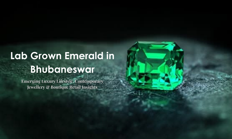 Lab Grown Emerald in Bhubaneswar - Emerging Luxury Lifestyle, Contemporary Jewellery & Boutique Retail Insights | DGK Emerald