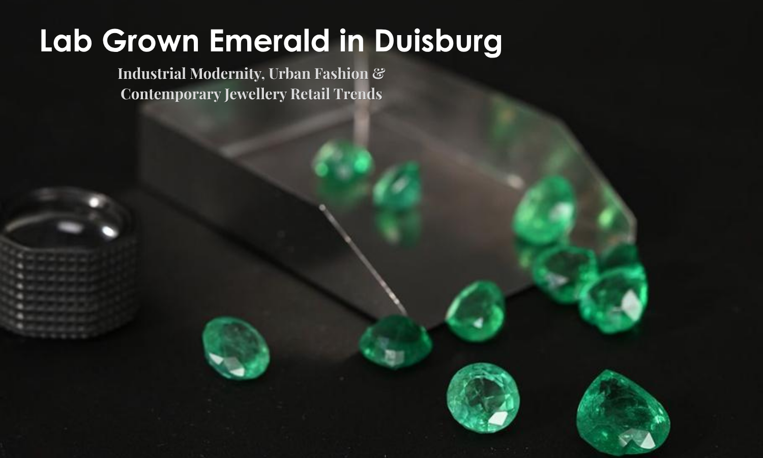 Lab Grown Emerald in Duisburg - Industrial Modernity, Urban Fashion & Contemporary Jewellery Retail Trends | DGK Emerald