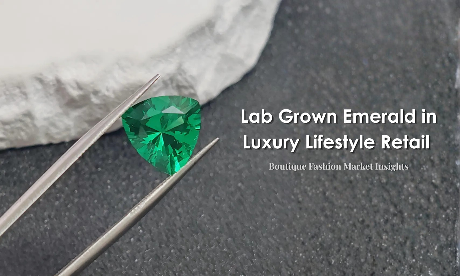 Lab Grown Emerald in Luxury Lifestyle Retail - Boutique Fashion Market Insights | DGK Emerald
