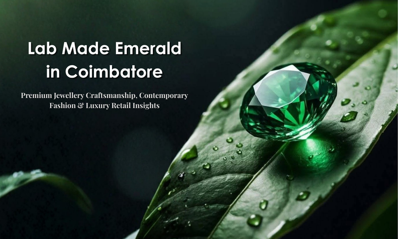 Lab Made Emerald in Coimbatore - Premium Jewellery Craftsmanship, Contemporary Fashion & Luxury Retail Insights | DGK Emerald