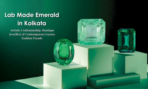 Lab Made Emerald in Kolkata - Artistic Craftsmanship, Boutique Jewellery & Contemporary Luxury Fashion Trends | DGK Emerald