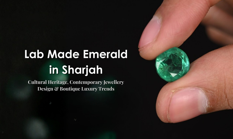 Lab Made Emerald in Sharjah - Cultural Heritage, Contemporary Jewellery Design & Boutique Luxury Trends | DGK Emerald