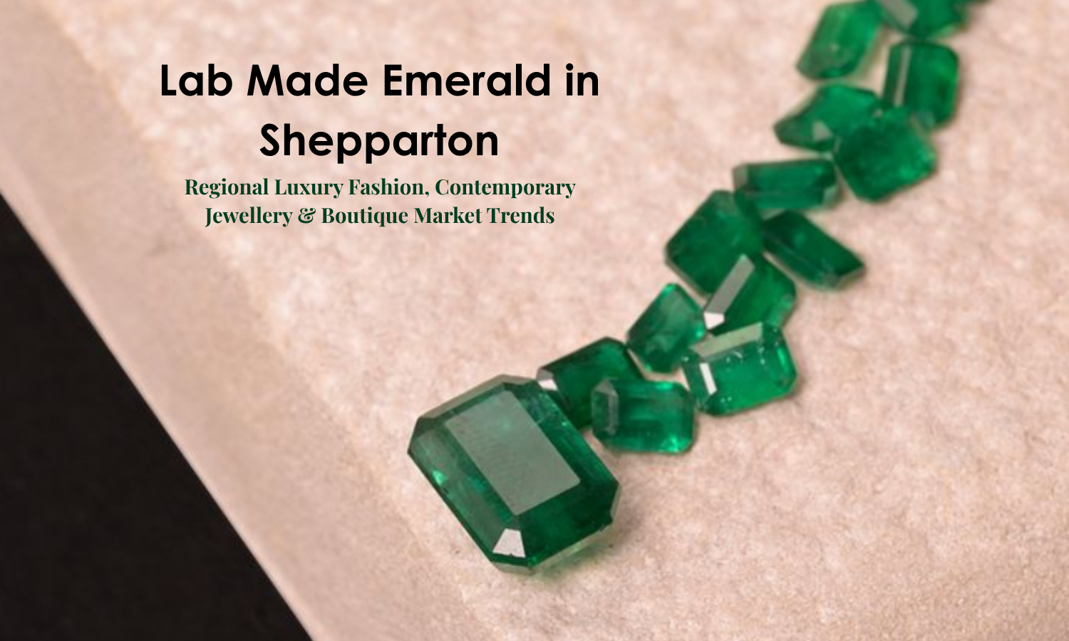 Lab Made Emerald in Shepparton - Regional Luxury Fashion, Contemporary Jewellery & Boutique Market Trends | DGK Emerald