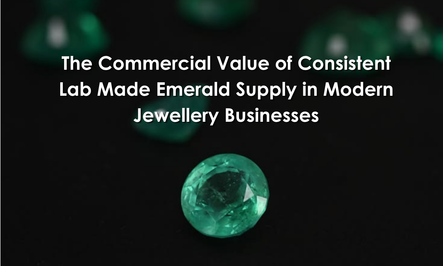 The Commercial Value of Consistent Lab Made Emerald Supply in Modern Jewellery Businesses | DGK Emerald