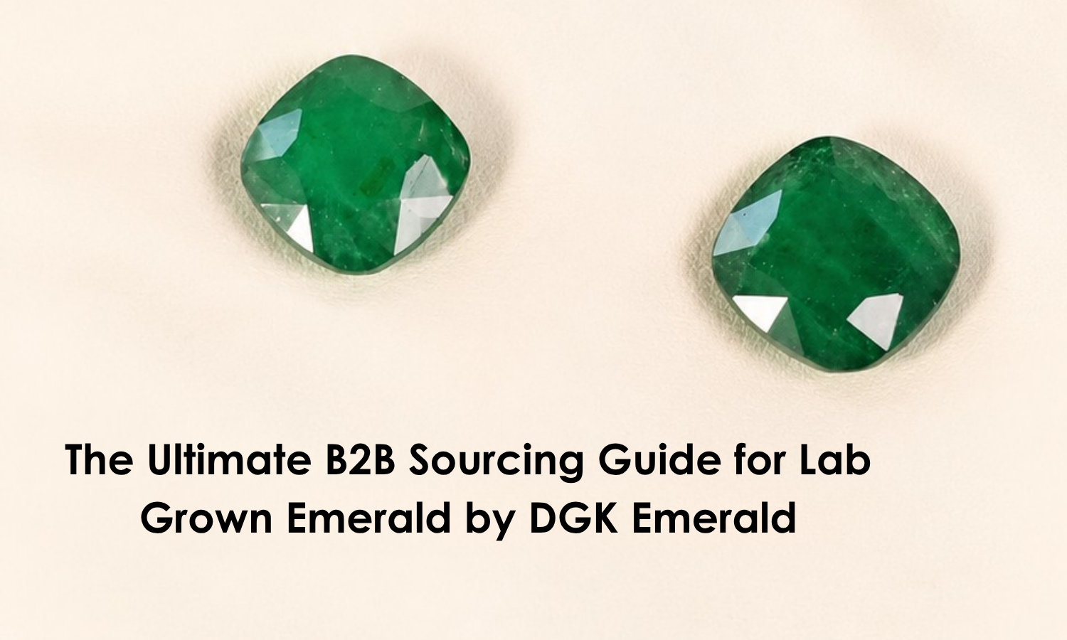 The Ultimate B2B Sourcing Guide for Lab Grown Emerald by DGK Emerald