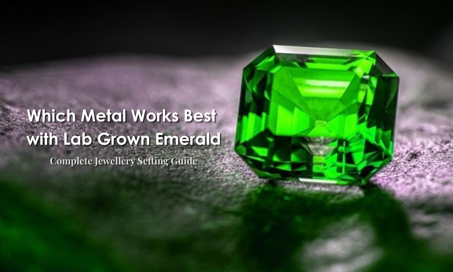 Lab Grown Emerald Jewellery Setting Guide